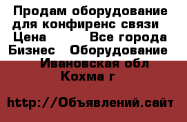 Продам оборудование для конфиренс связи › Цена ­ 100 - Все города Бизнес » Оборудование   . Ивановская обл.,Кохма г.